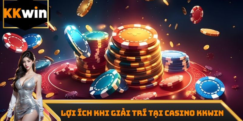 Lợi ích khi giải trí tại Casino Kkwin